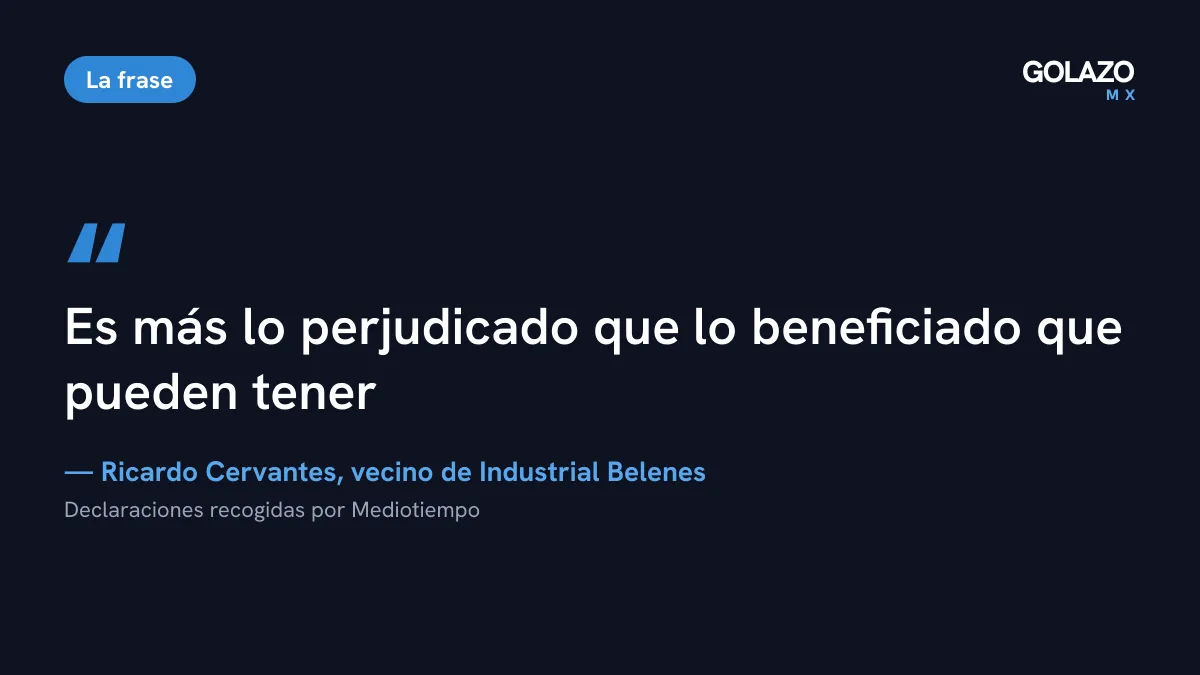 Cita de Ricardo Cervantes, vecino de la colonia Industrial Belenes, recogida por Mediotiempo: es más lo perjudicado que lo beneficiado