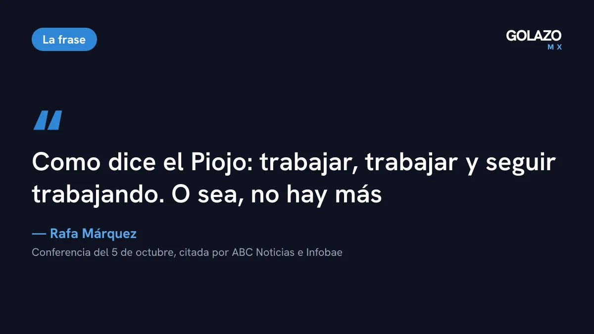 Cita de Rafa Márquez en conferencia: como dice el Piojo, trabajar, trabajar y seguir trabajando