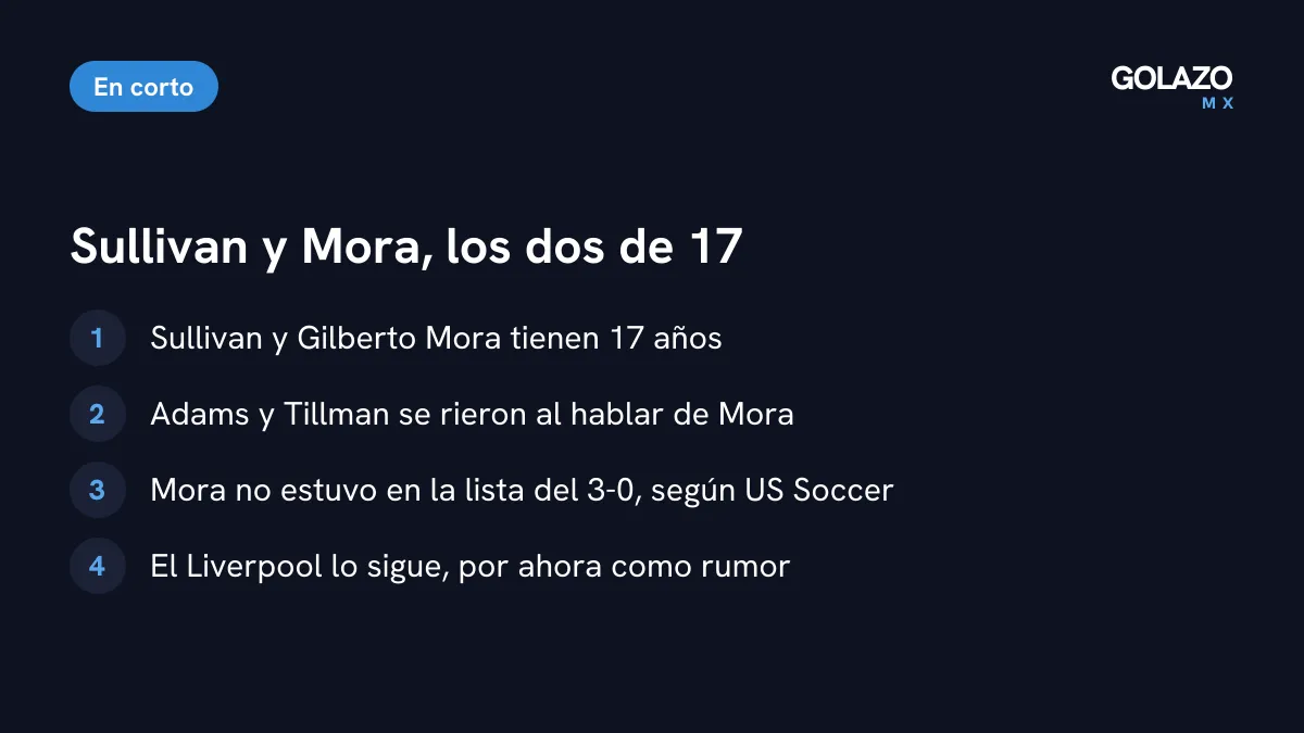 Sullivan y Gilberto Mora, los dos de 17 años: risas de Adams y Tillman sobre Mora, Mora fuera de la lista del 3-0 y rumores del Liverpool