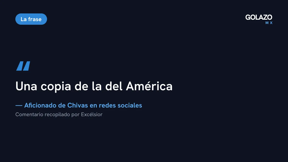 Comentario de un aficionado de Chivas en redes sobre el posible tercer jersey, recopilado por Excélsior: una copia de la del América