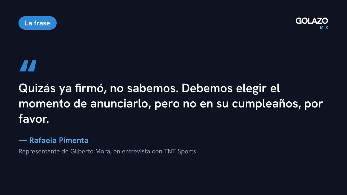 Cita de Rafaela Pimenta, agente de Gilberto Mora: quizás ya firmó, no sabemos, pero el anuncio no será en su cumpleaños