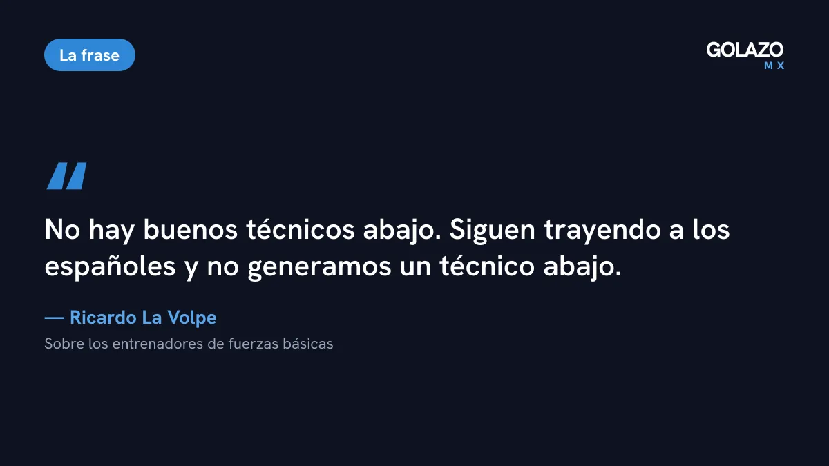 Cita de Ricardo La Volpe: no hay buenos técnicos abajo, siguen trayendo españoles y no se genera un técnico en las fuerzas básicas