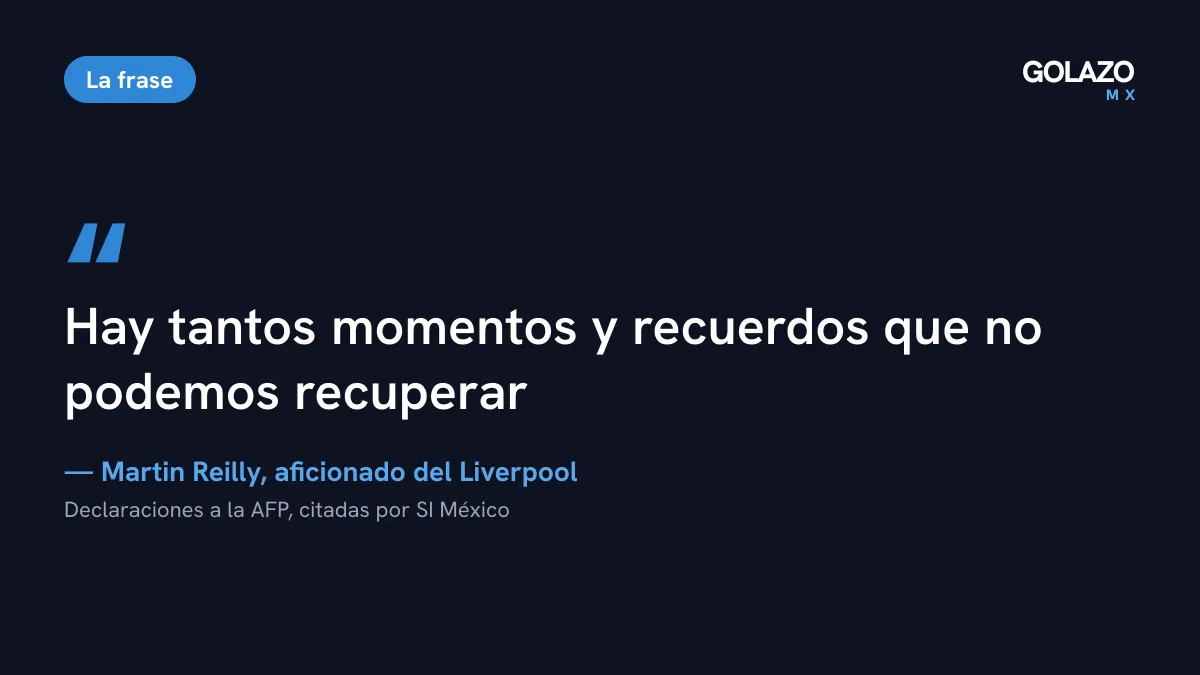 Cita del aficionado del Liverpool Martin Reilly a la AFP: hay tantos momentos y recuerdos que no podemos recuperar