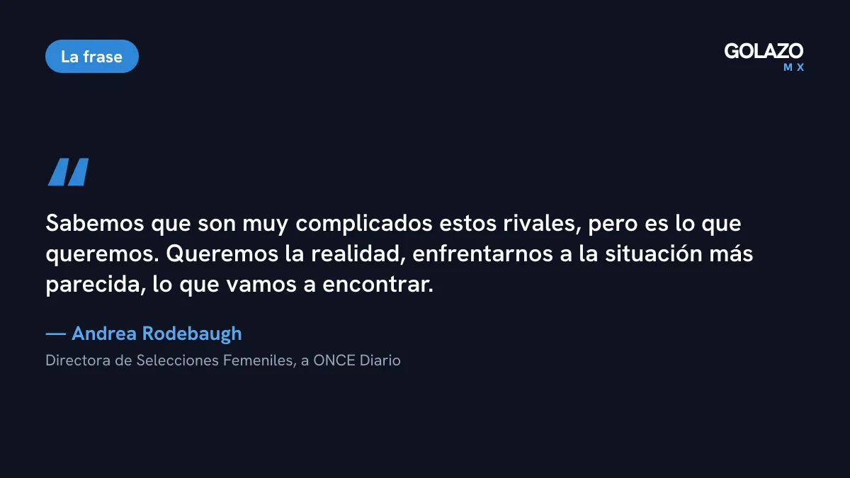 Cita de Andrea Rodebaugh, directora de Selecciones Femeniles: queremos la realidad, enfrentarnos a la situación más parecida a lo que vamos a encontrar
