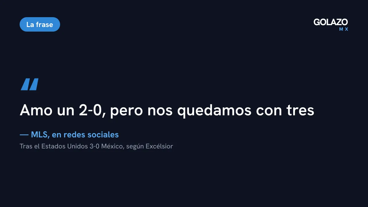 Cita del mensaje de la MLS en redes sociales tras el 3-0 de Estados Unidos a México: amo un 2-0, pero nos quedamos con tres