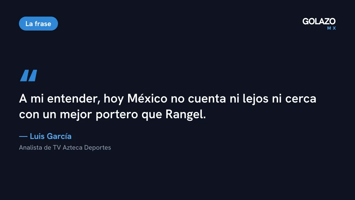 Cita de Luis García en TV Azteca: hoy México no cuenta con un mejor portero que el Tala Rangel